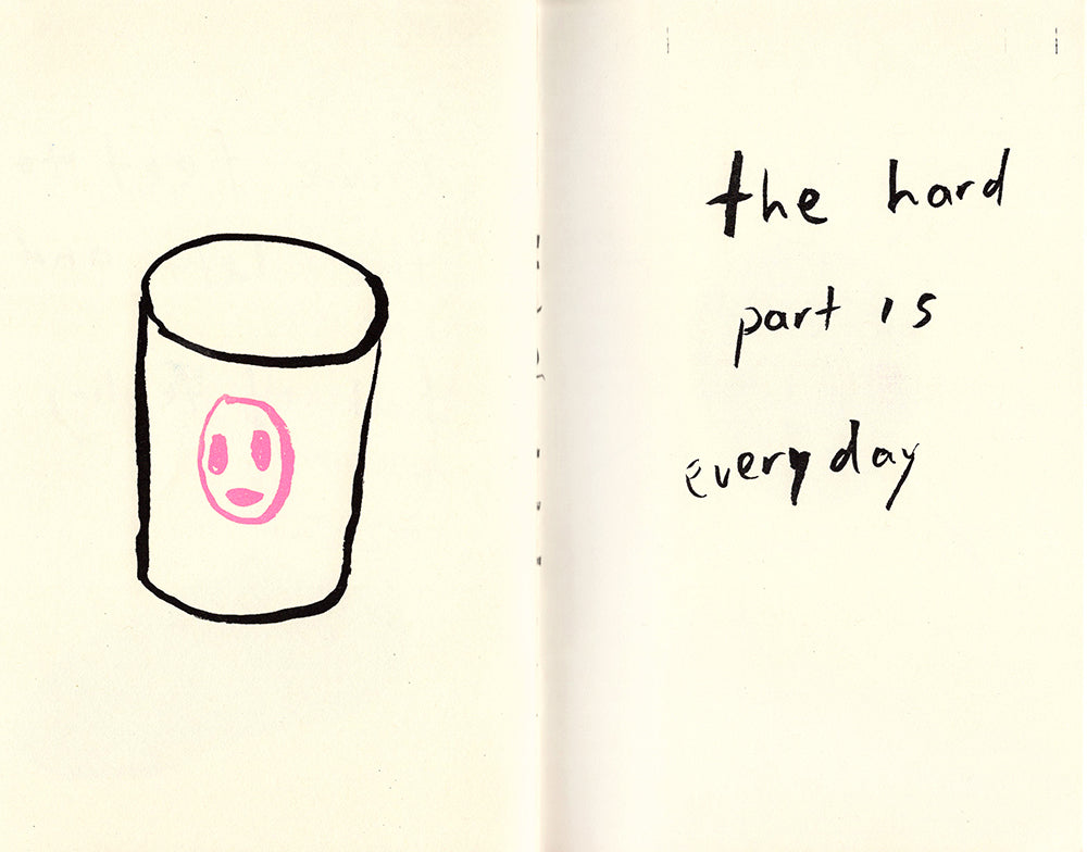 A simple ink line drawing of a black cup with a pink round face with three circles for features sits on the left page. On the right, Alick’s handwriting spells out “the hard part is everyday”.